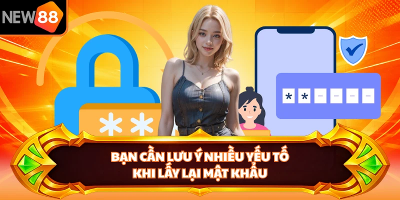 Bạn cần lưu ý nhiều yếu tố khi lấy lại mật khẩu